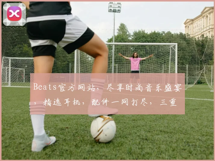 Beats官方网站，尽享时尚音乐盛宴，精选耳机，配件一网打尽，三重惊喜等你来